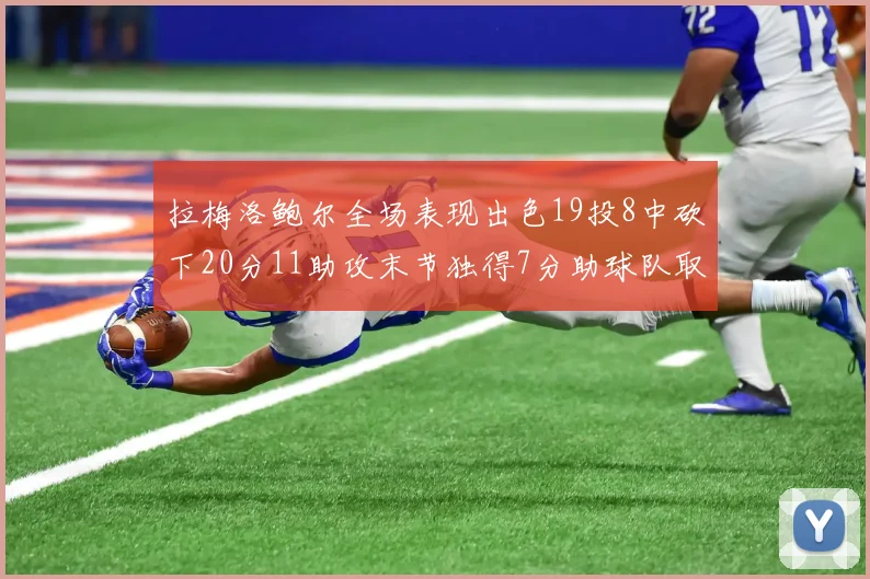 拉梅洛鲍尔全场表现出色19投8中砍下20分11助攻末节独得7分助球队取胜